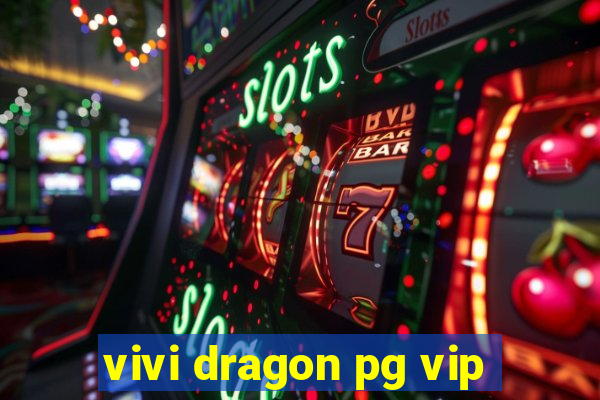 vivi dragon pg vip